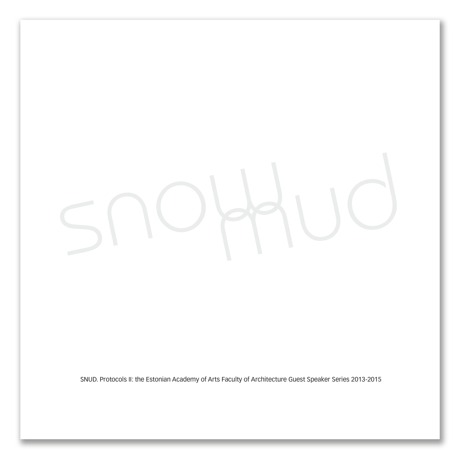 “SNUD. Protocols II. The Estonian Academy of Arts Faculty of Architecture Guest Speaker Series 2013–2015”